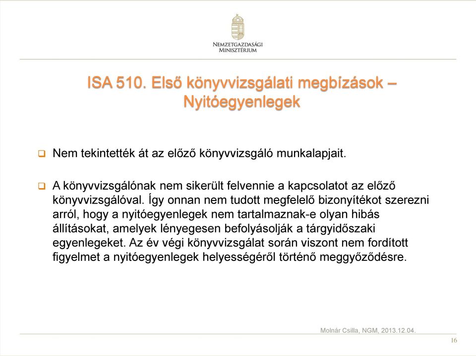 Így onnan nem tudott megfelelő bizonyítékot szerezni arról, hogy a nyitóegyenlegek nem tartalmaznak-e olyan hibás állításokat,