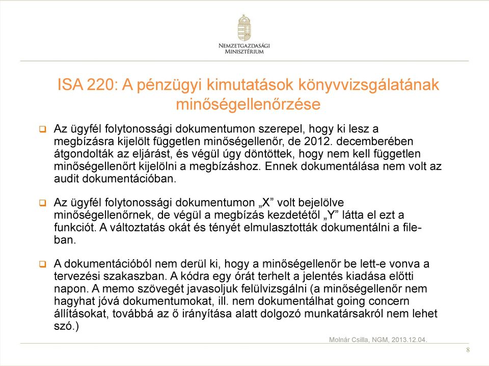 Az ügyfél folytonossági dokumentumon X volt bejelölve minőségellenőrnek, de végül a megbízás kezdetétől Y látta el ezt a funkciót. A változtatás okát és tényét elmulasztották dokumentálni a fileban.