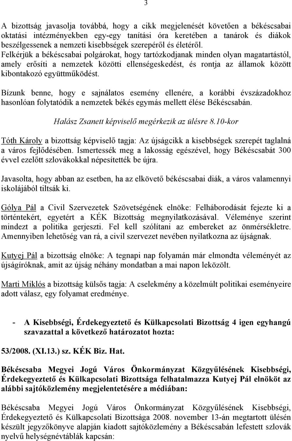 Felkérjük a békéscsabai polgárokat, hogy tartózkodjanak minden olyan magatartástól, amely erősíti a nemzetek közötti ellenségeskedést, és rontja az államok között kibontakozó együttműködést.