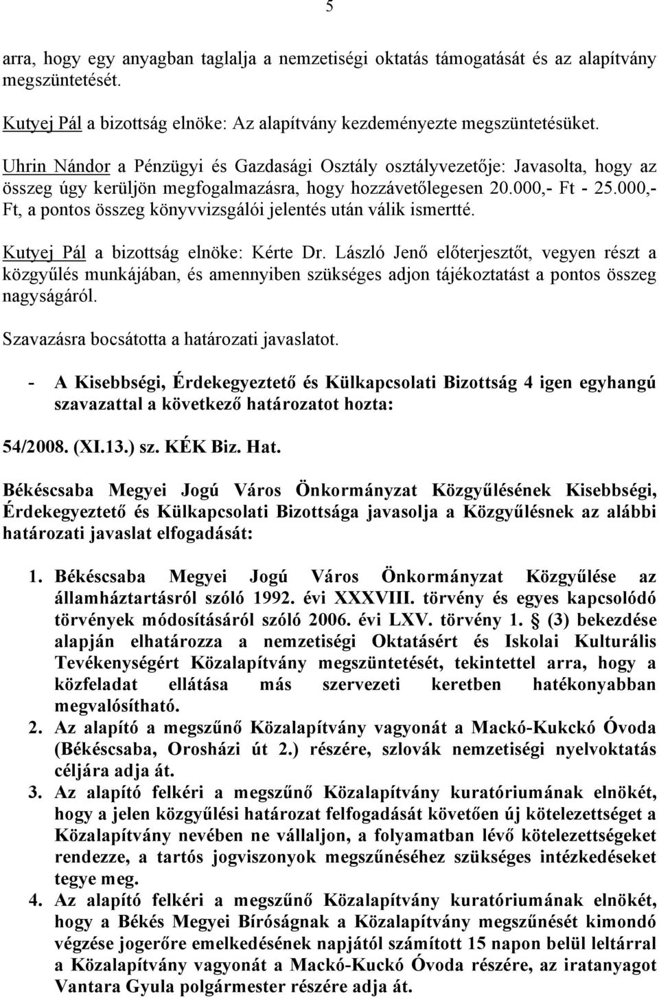 000,- Ft, a pontos összeg könyvvizsgálói jelentés után válik ismertté. Kutyej Pál a bizottság elnöke: Kérte Dr.