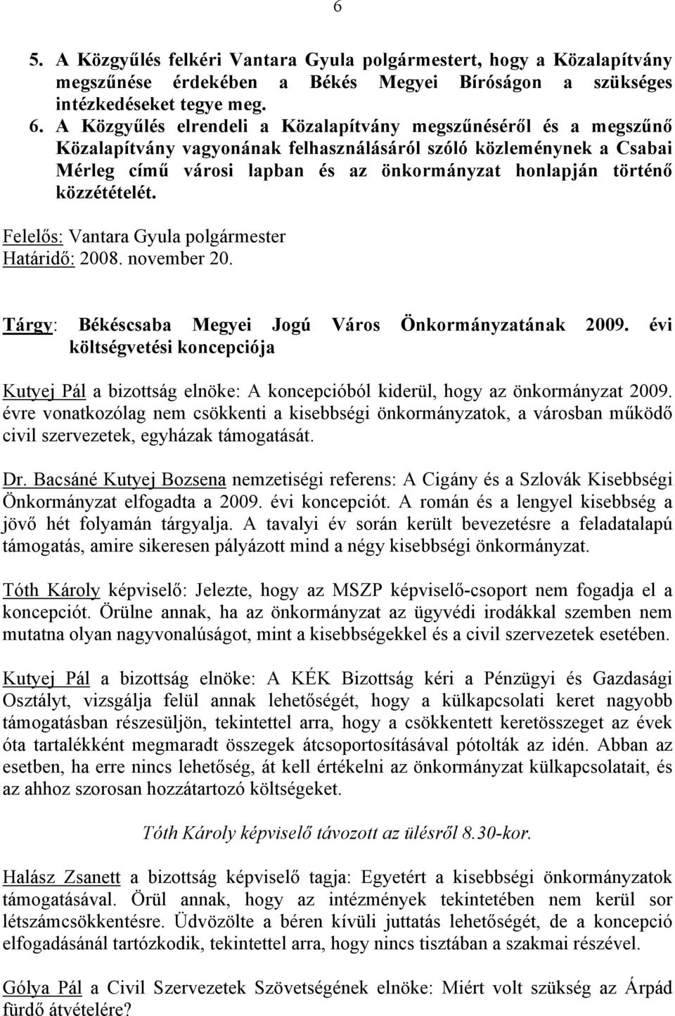 közzétételét. Felelős: Vantara Gyula polgármester Határidő: 2008. november 20. Tárgy: Békéscsaba Megyei Jogú Város Önkormányzatának 2009.