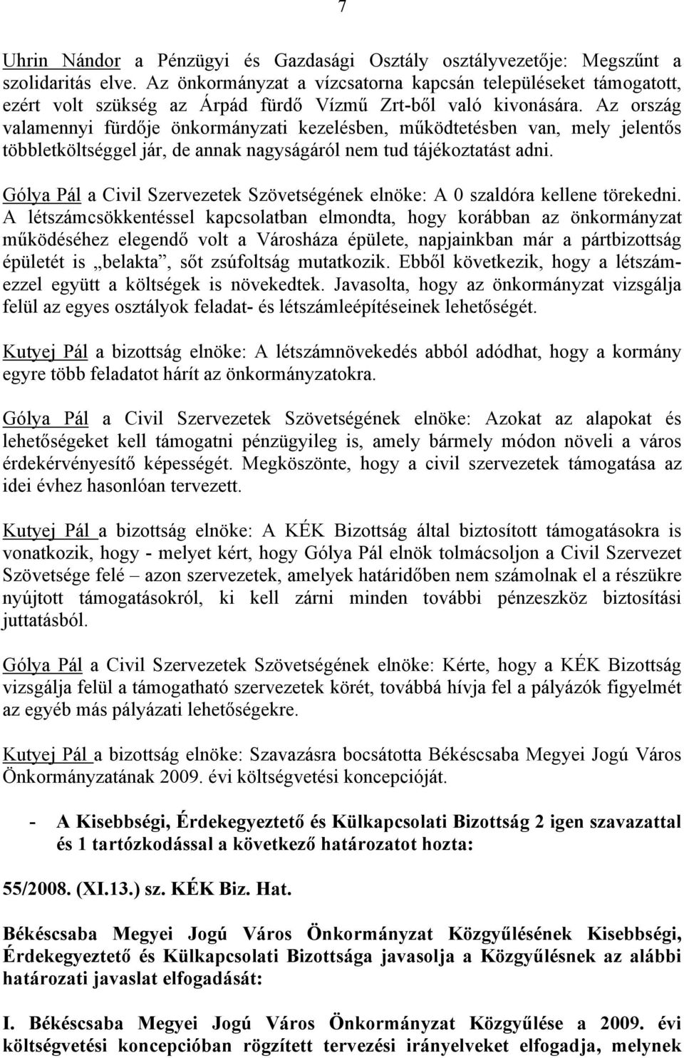 Az ország valamennyi fürdője önkormányzati kezelésben, működtetésben van, mely jelentős többletköltséggel jár, de annak nagyságáról nem tud tájékoztatást adni.