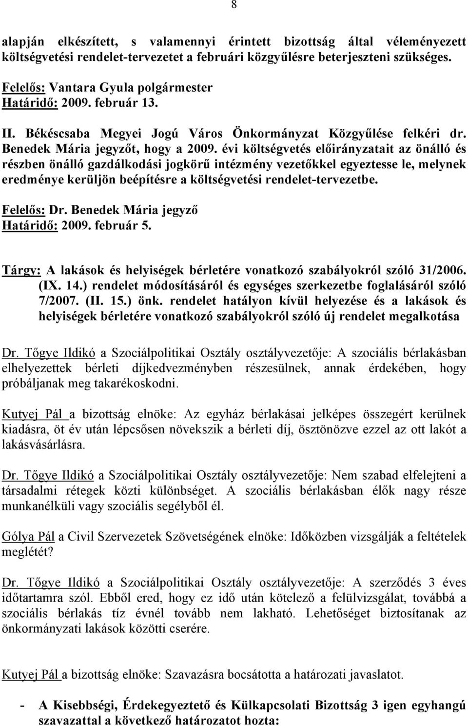 évi költségvetés előirányzatait az önálló és részben önálló gazdálkodási jogkörű intézmény vezetőkkel egyeztesse le, melynek eredménye kerüljön beépítésre a költségvetési rendelet-tervezetbe.