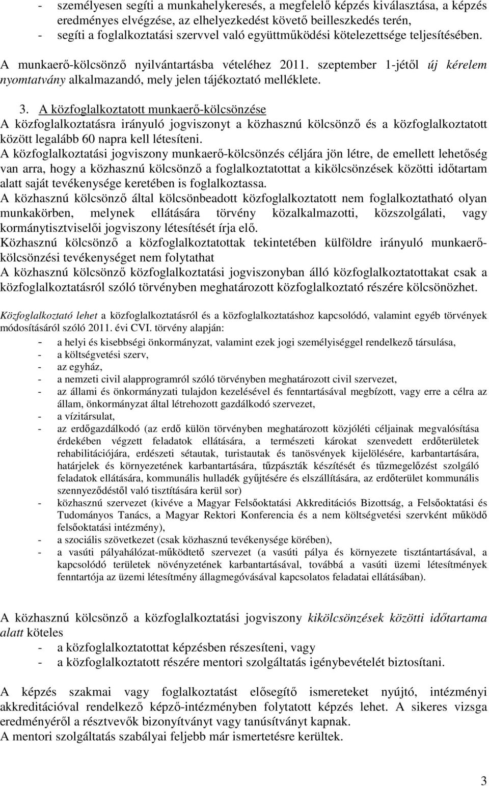 A közfoglalkoztatott munkaerő-kölcsönzése A közfoglalkoztatásra irányuló jogviszonyt a közhasznú kölcsönző és a közfoglalkoztatott között legalább 60 napra kell létesíteni.