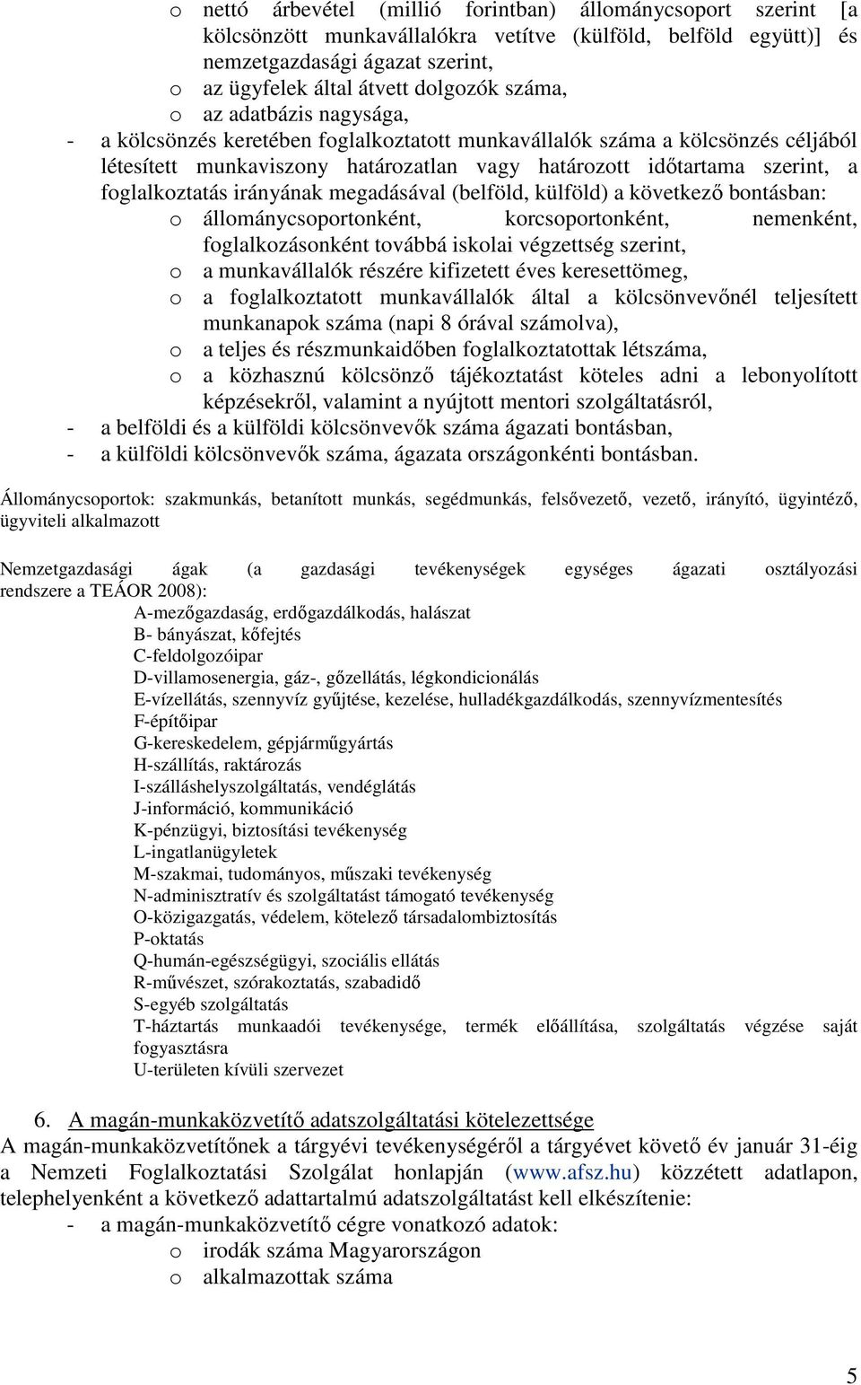 foglalkoztatás irányának megadásával (belföld, külföld) a következő bontásban: o állománycsoportonként, korcsoportonként, nemenként, foglalkozásonként továbbá iskolai végzettség szerint, o a