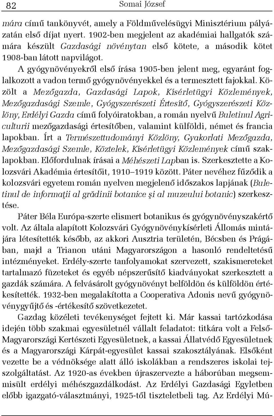 A gyógynövényekrõl elsõ írása 1905-ben jelent meg, egyaránt foglalkozott a vadon termõ gyógynövényekkel és a termesztett fajokkal.