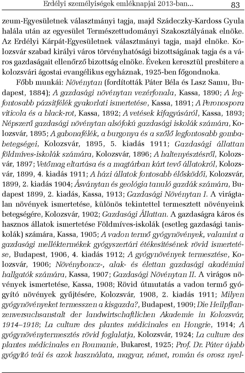 Éveken keresztül presbitere a kolozsvári ágostai evangélikus egyháznak, 1925-ben fõgondnoka.