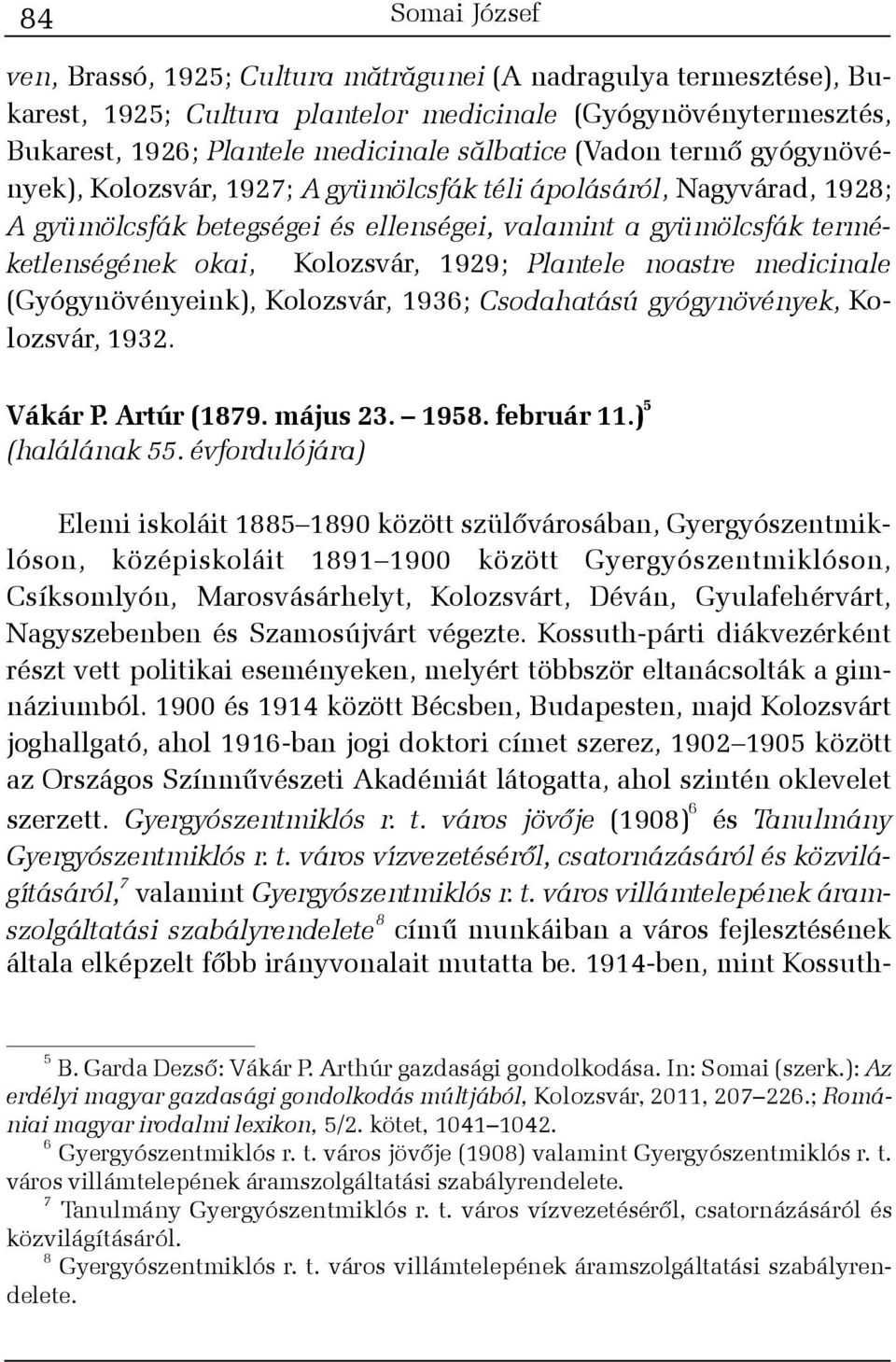 Plantele noastre medicinale (Gyógynövényeink), Kolozsvár, 1936; Csodahatású gyógynövények, Kolozsvár, 1932. Vákár P. Artúr (1879. május 23. 1958. február 11.) 5 (halálának 55.