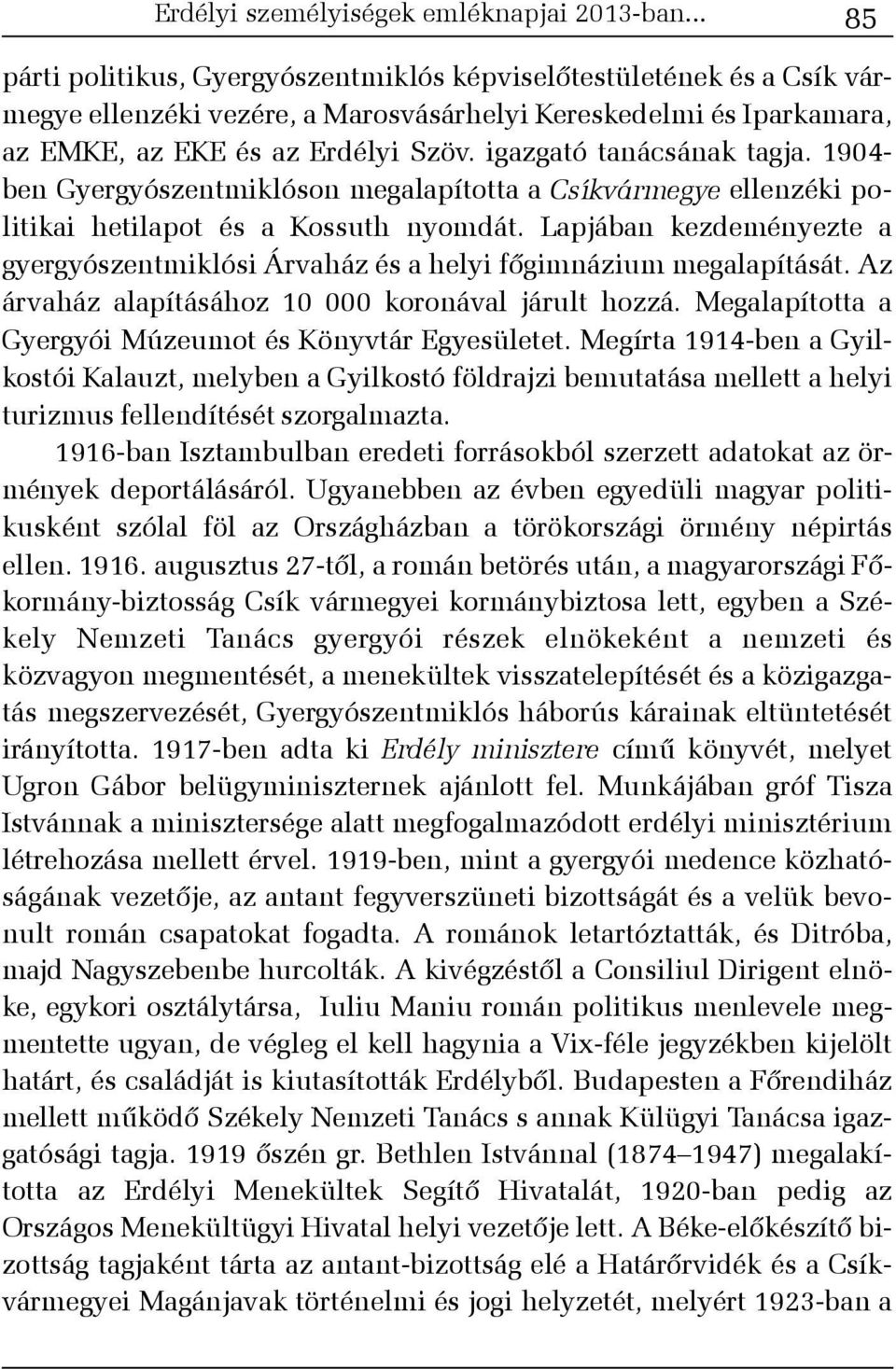 igazgató tanácsának tagja. 1904- ben Gyergyószentmiklóson megalapította a Csíkvármegye ellenzéki politikai hetilapot és a Kossuth nyomdát.