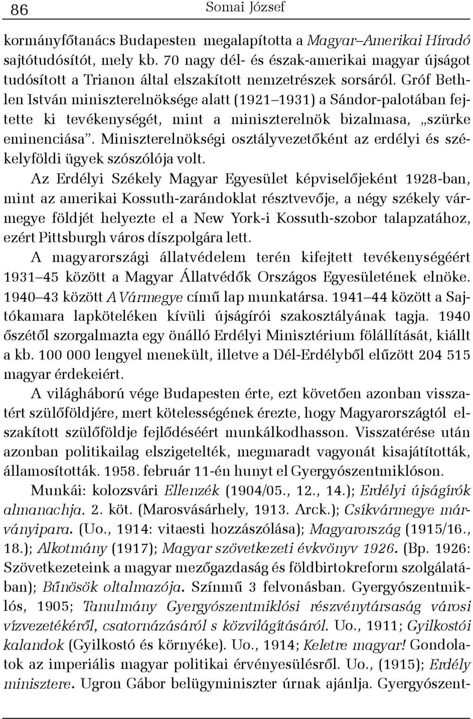 Gróf Bethlen István miniszterelnöksége alatt (1921 1931) a Sándor-palotában fejtette ki tevékenységét, mint a miniszterelnök bizalmasa, szürke eminenciása.