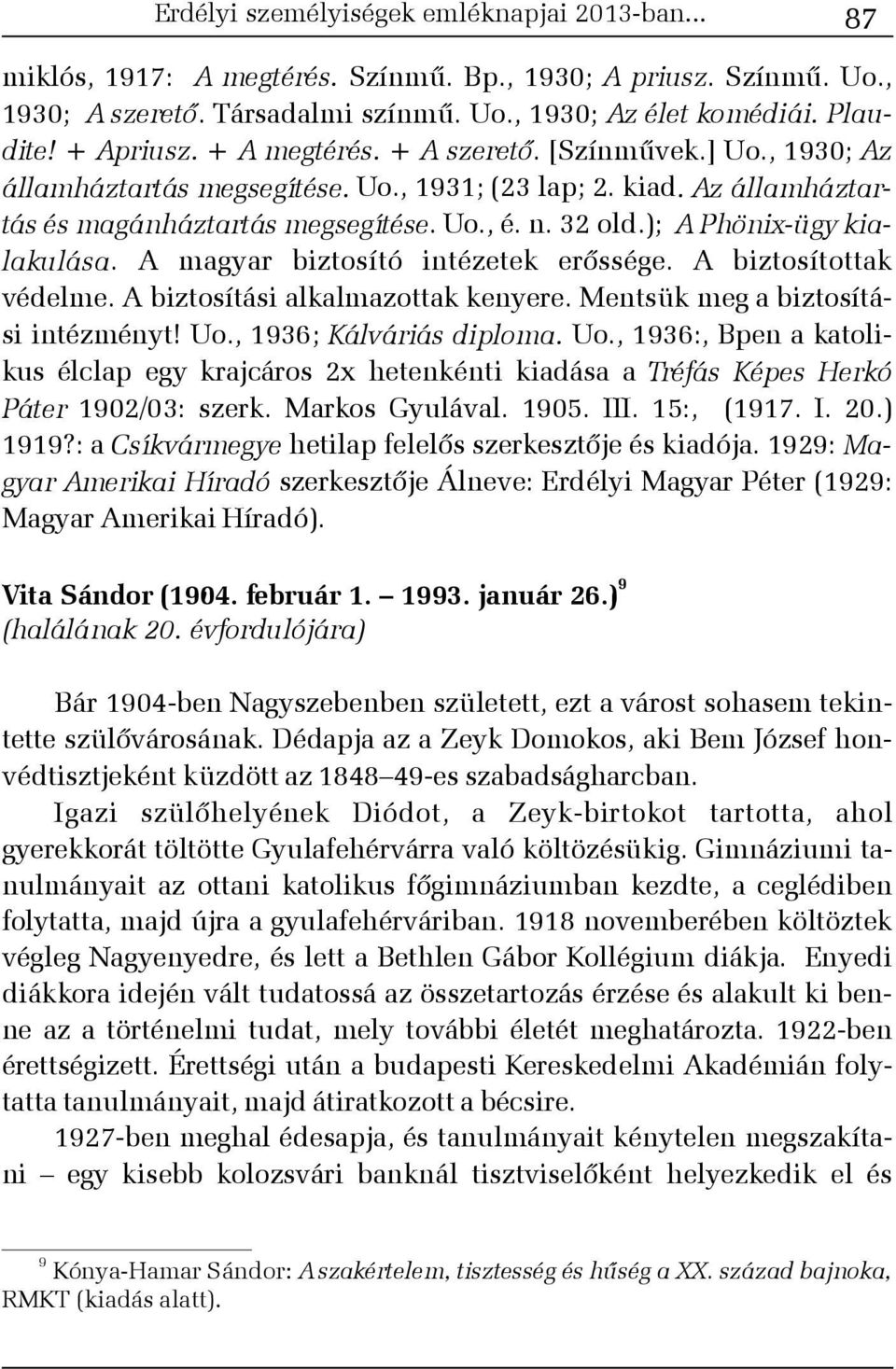 ); A Phönix-ügy kialakulása. A magyar biztosító intézetek erõssége. A biztosítottak védelme. A biztosítási alkalmazottak kenyere. Mentsük meg a biztosítási intézményt! Uo., 1936; Kálváriás diploma.