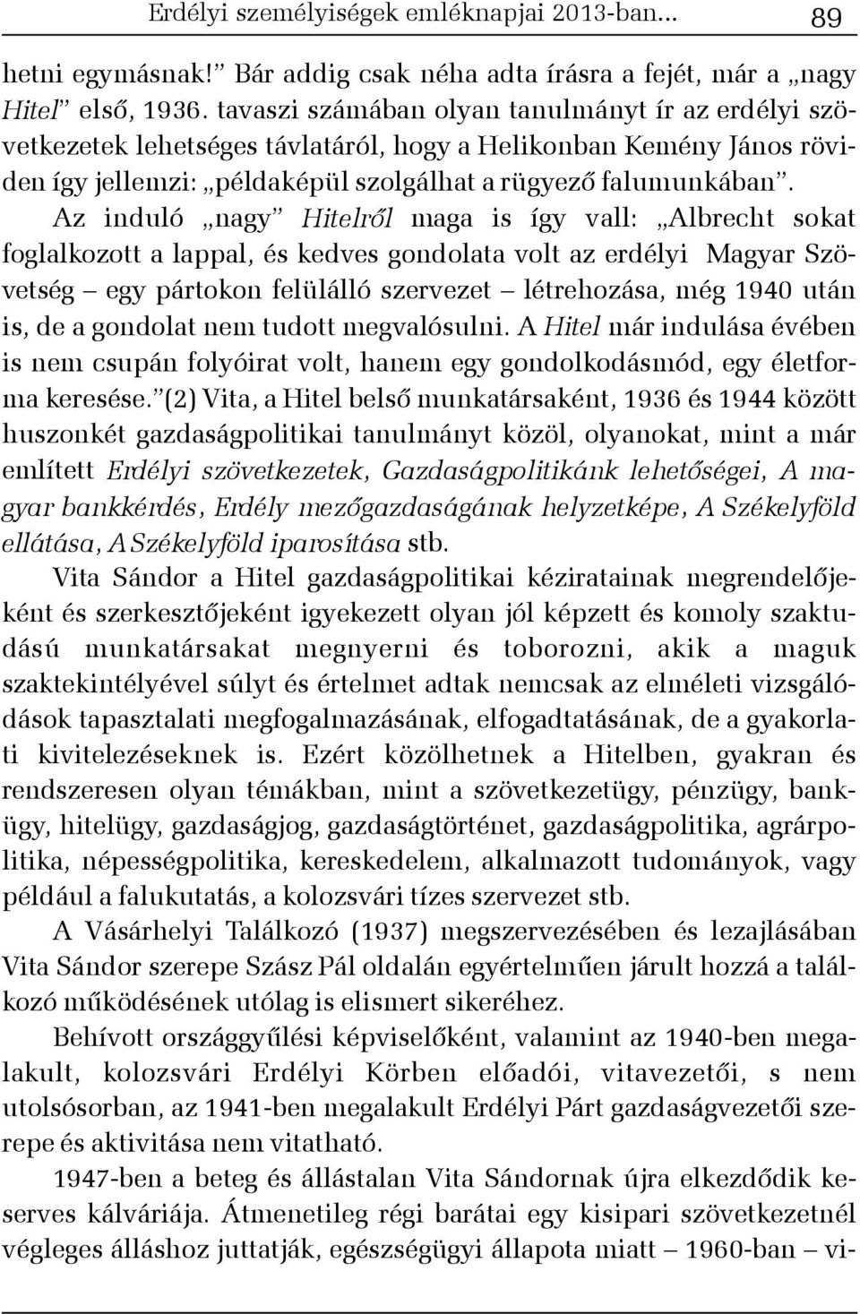 Az induló nagy Hitelrõl maga is így vall: Albrecht sokat foglalkozott a lappal, és kedves gondolata volt az erdélyi Magyar Szövetség egy pártokon felülálló szervezet létrehozása, még 1940 után is, de