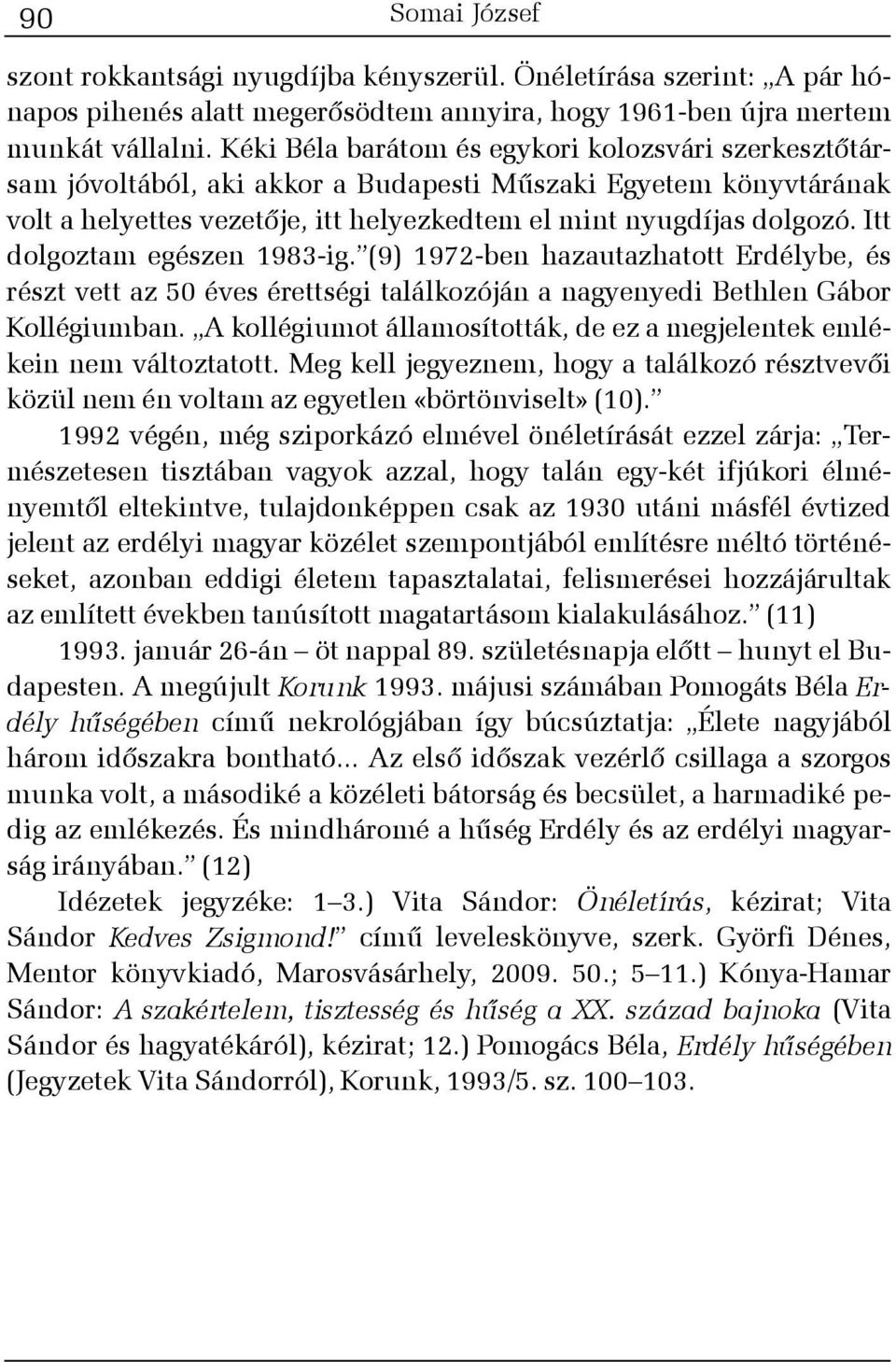 Itt dolgoztam egészen 1983-ig. (9) 1972-ben hazautazhatott Erdélybe, és részt vett az 50 éves érettségi találkozóján a nagyenyedi Bethlen Gábor Kollégiumban.