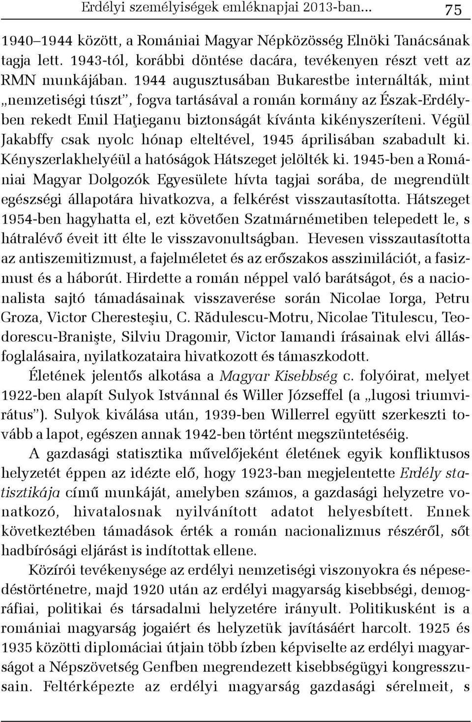 1944 augusztusában Bukarestbe internálták, mint nemzetiségi túszt, fogva tartásával a román kormány az Észak-Erdélyben rekedt Emil Haþieganu biztonságát kívánta kikényszeríteni.