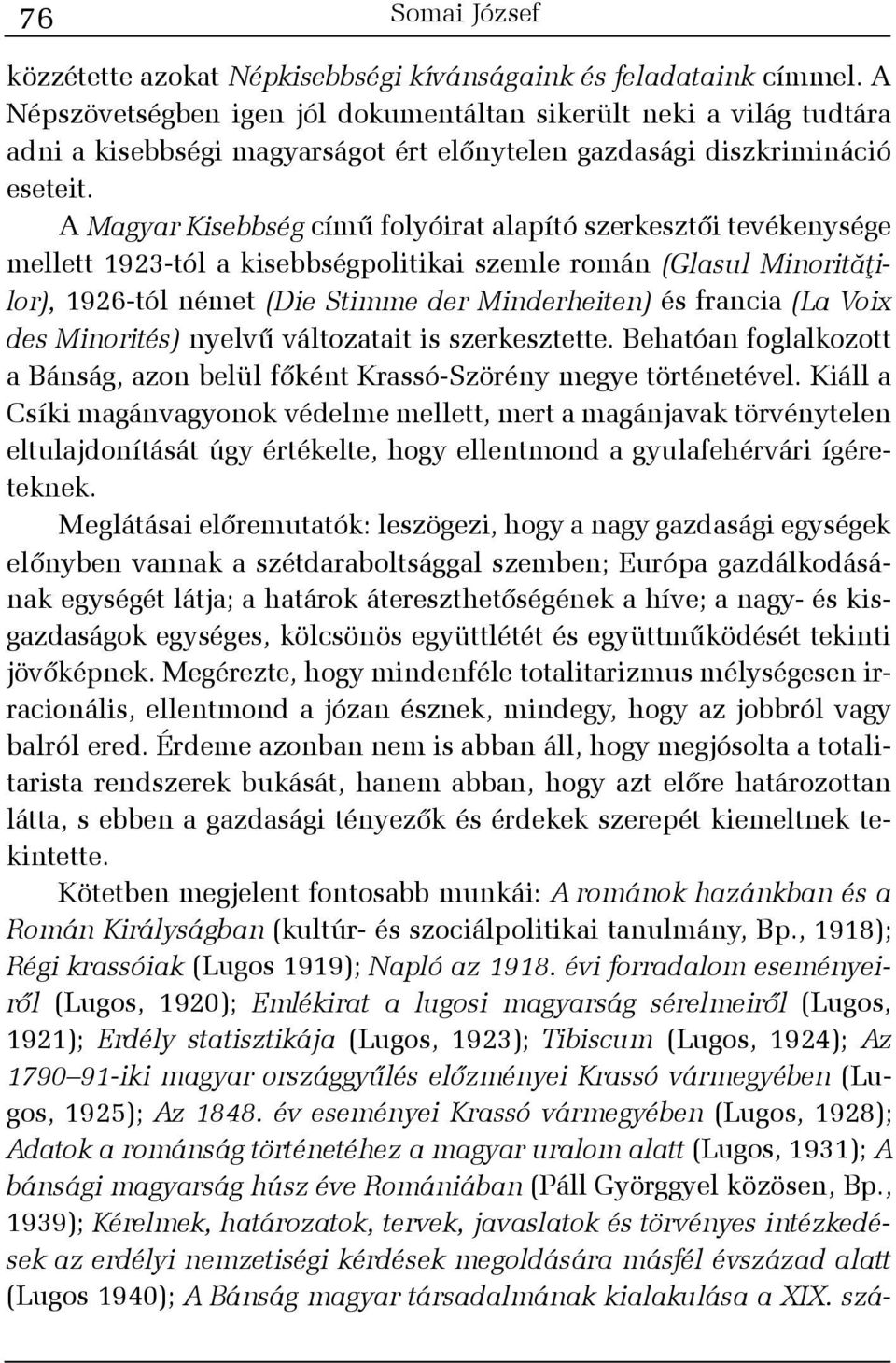 A Magyar Kisebbség címû folyóirat alapító szerkesztõi tevékenysége mellett 1923-tól a kisebbségpolitikai szemle román (Glasul Minoritãþilor), 1926-tól német (Die Stimme der Minderheiten) és francia