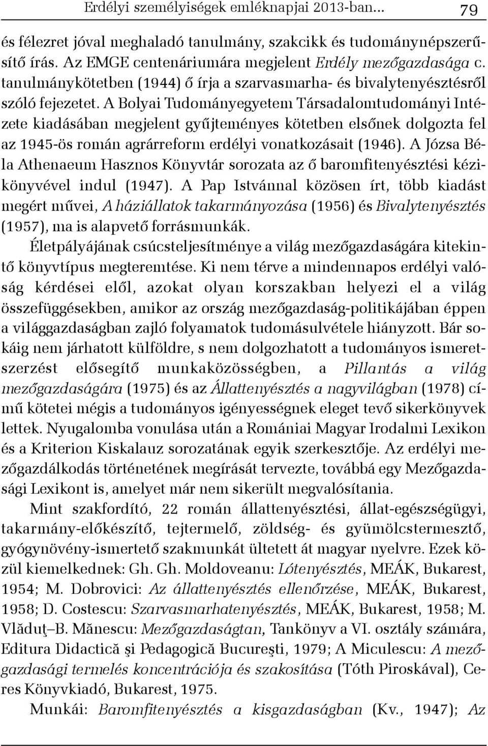 A Bolyai Tudományegyetem Társadalomtudományi Intézete kiadásában megjelent gyûjteményes kötetben elsõnek dolgozta fel az 1945-ös román agrárreform erdélyi vonatkozásait (1946).