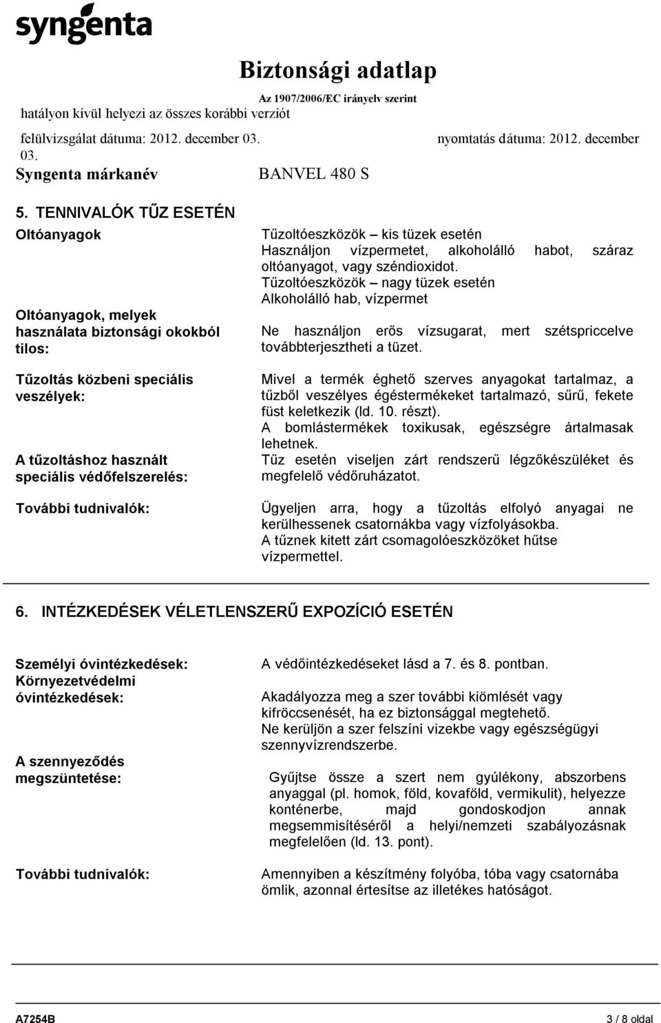 Tűzoltóeszközök nagy tüzek esetén Alkoholálló hab, vízpermet Ne használjon erős vízsugarat, mert szétspriccelve továbbterjesztheti a tüzet.