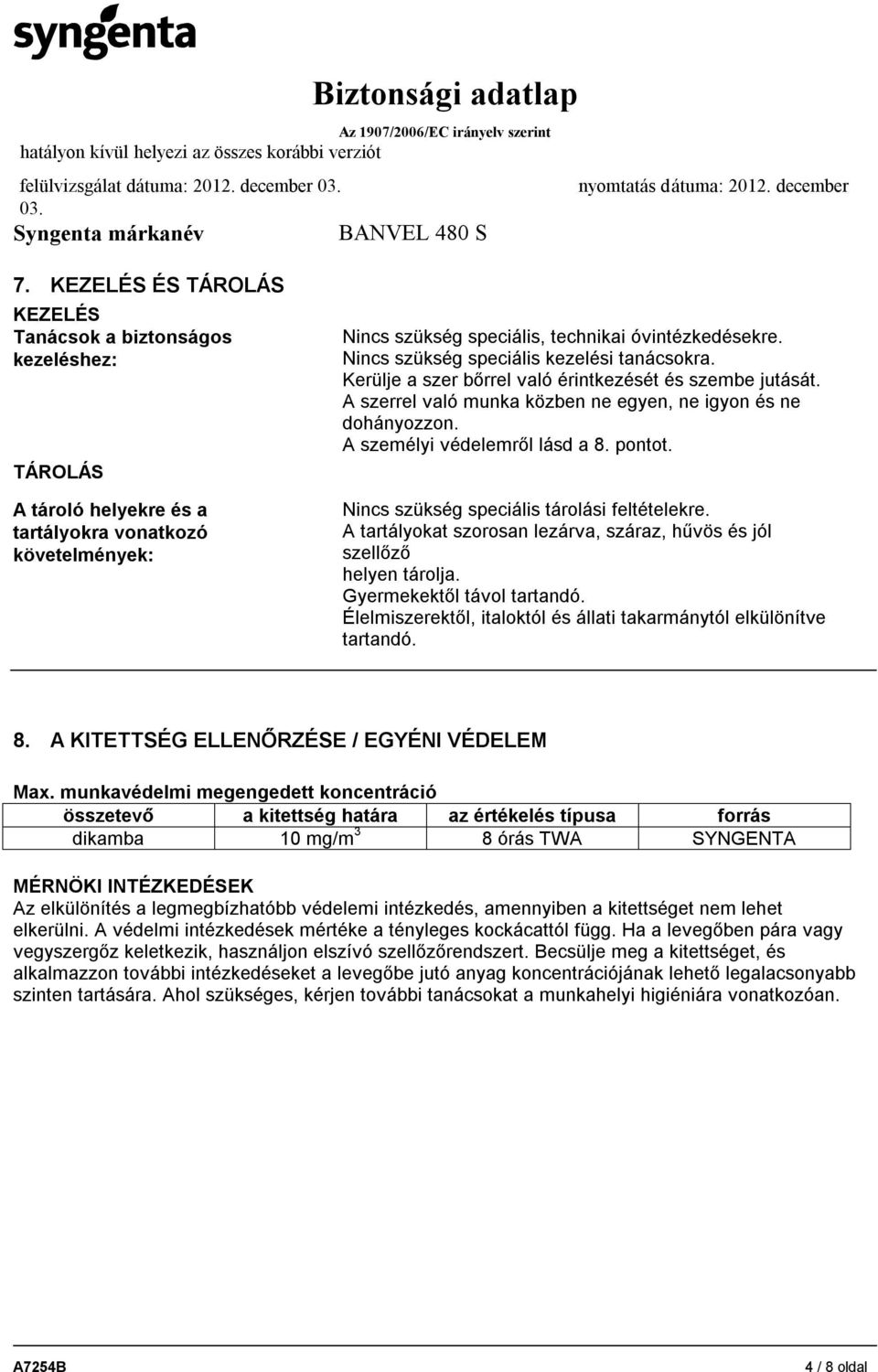 A személyi védelemről lásd a 8. pontot. Nincs szükség speciális tárolási feltételekre. A tartályokat szorosan lezárva, száraz, hűvös és jól szellőző helyen tárolja. Gyermekektől távol tartandó.