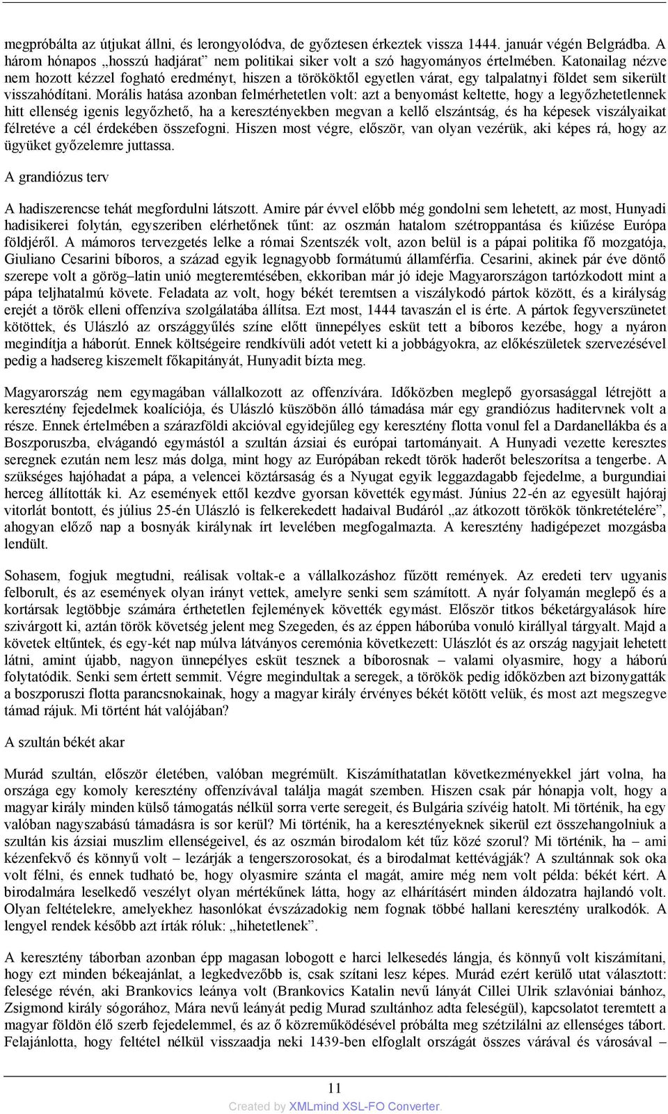 Morális hatása azonban felmérhetetlen volt: azt a benyomást keltette, hogy a legyőzhetetlennek hitt ellenség igenis legyőzhető, ha a keresztényekben megvan a kellő elszántság, és ha képesek