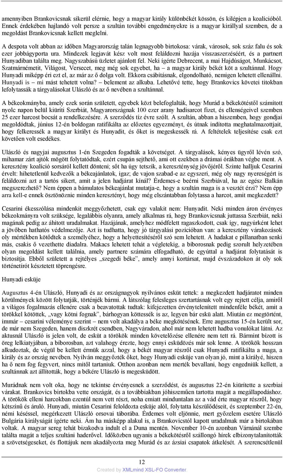 A despota volt abban az időben Magyarország talán legnagyobb birtokosa: várak, városok, sok száz falu és sok ezer jobbágyporta ura.