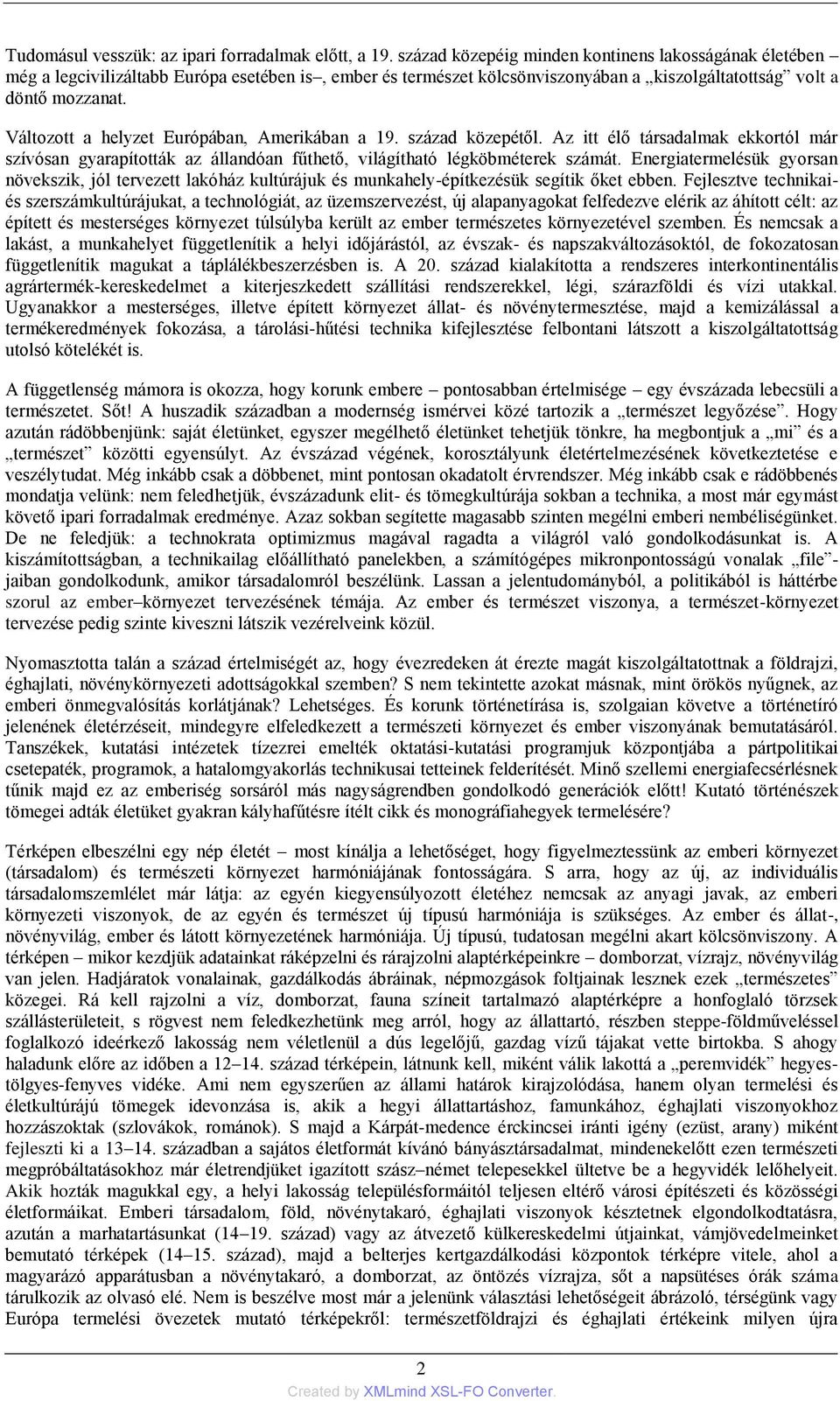 Változott a helyzet Európában, Amerikában a 19. század közepétől. Az itt élő társadalmak ekkortól már szívósan gyarapították az állandóan fűthető, világítható légköbméterek számát.