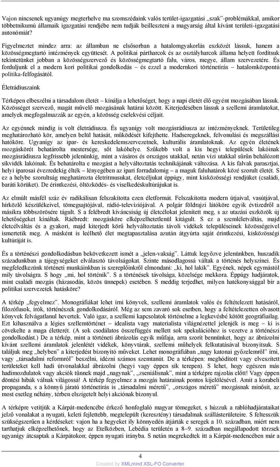 A politikai pártharcok és az osztályharcok állama helyett fordítsuk tekintetünket jobban a közösségszervező és közösségmegtartó falu, város, megye, állam szervezetére.