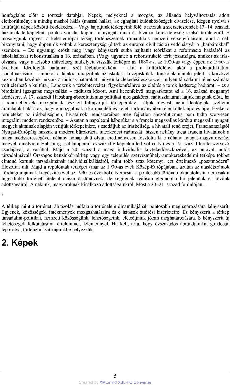 közlekedés. Vagy hajoljunk térképeink fölé, s nézzük a szerzetesrendek 13 14. századi házainak térképjeleit: pontos vonalat kapunk a nyugat-római és bizánci kereszténység szélső területeiről.