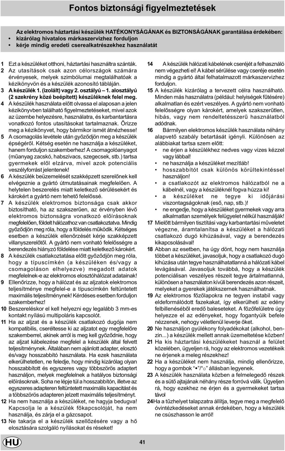 Az utasítások csak azon célországok számára érvényesek, melyek szimbólumai megtalálhatóak a kézikönyvön és a készülék azonosító tábláján. A készülék. (izolált) vagy. osztályú.