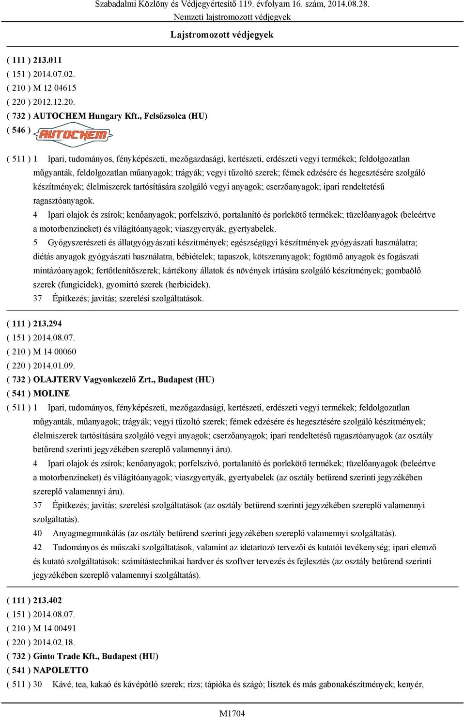 fémek edzésére és hegesztésére szolgáló készítmények; élelmiszerek tartósítására szolgáló vegyi anyagok; cserzőanyagok; ipari rendeltetésű ragasztóanyagok.