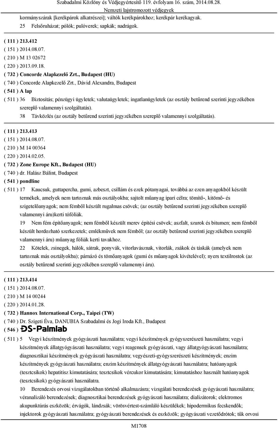 , Dávid Alexandra, Budapest ( 541 ) A lap ( 511 ) 36 Biztosítás; pénzügyi ügyletek; valutaügyletek; ingatlanügyletek (az osztály betűrend szerinti jegyzékében szereplő valamennyi szolgáltatás).