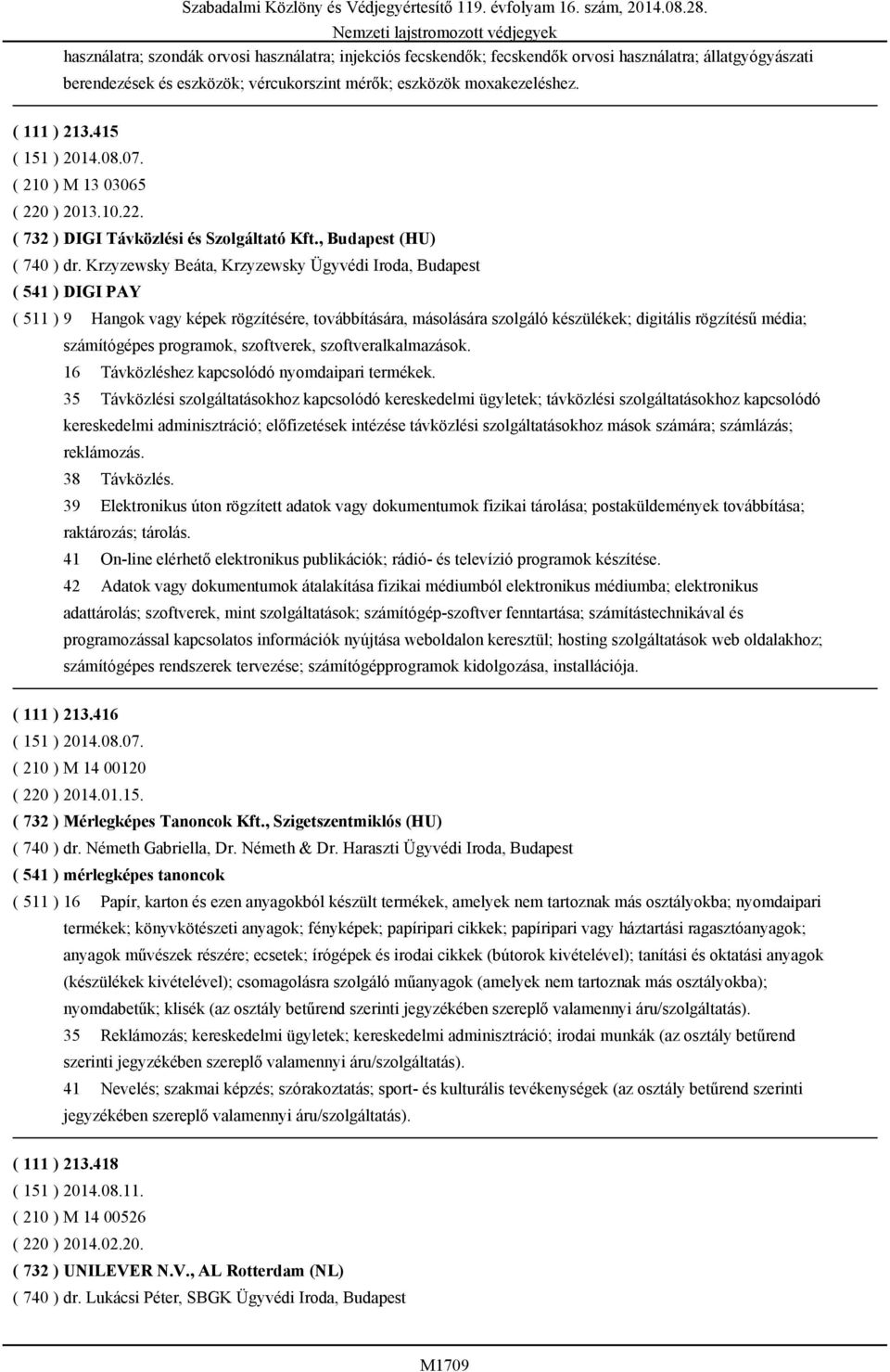 Krzyzewsky Beáta, Krzyzewsky Ügyvédi Iroda, Budapest ( 541 ) DIGI PAY ( 511 ) 9 Hangok vagy képek rögzítésére, továbbítására, másolására szolgáló készülékek; digitális rögzítésű média; számítógépes