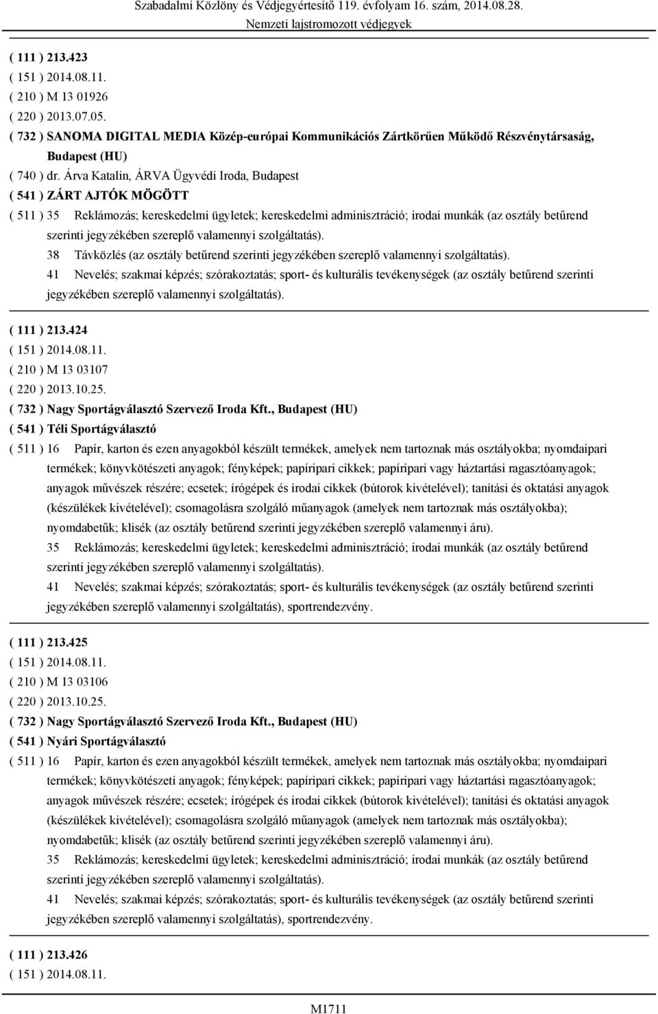 ( 511 ) 38 Távközlés (az osztály betűrend 41 Nevelés; szakmai képzés; szórakoztatás; sport- és kulturális tevékenységek (az osztály betűrend szerinti ( 111 ) 213.424 ( 210 ) M 13 03107 ( 220 ) 2013.