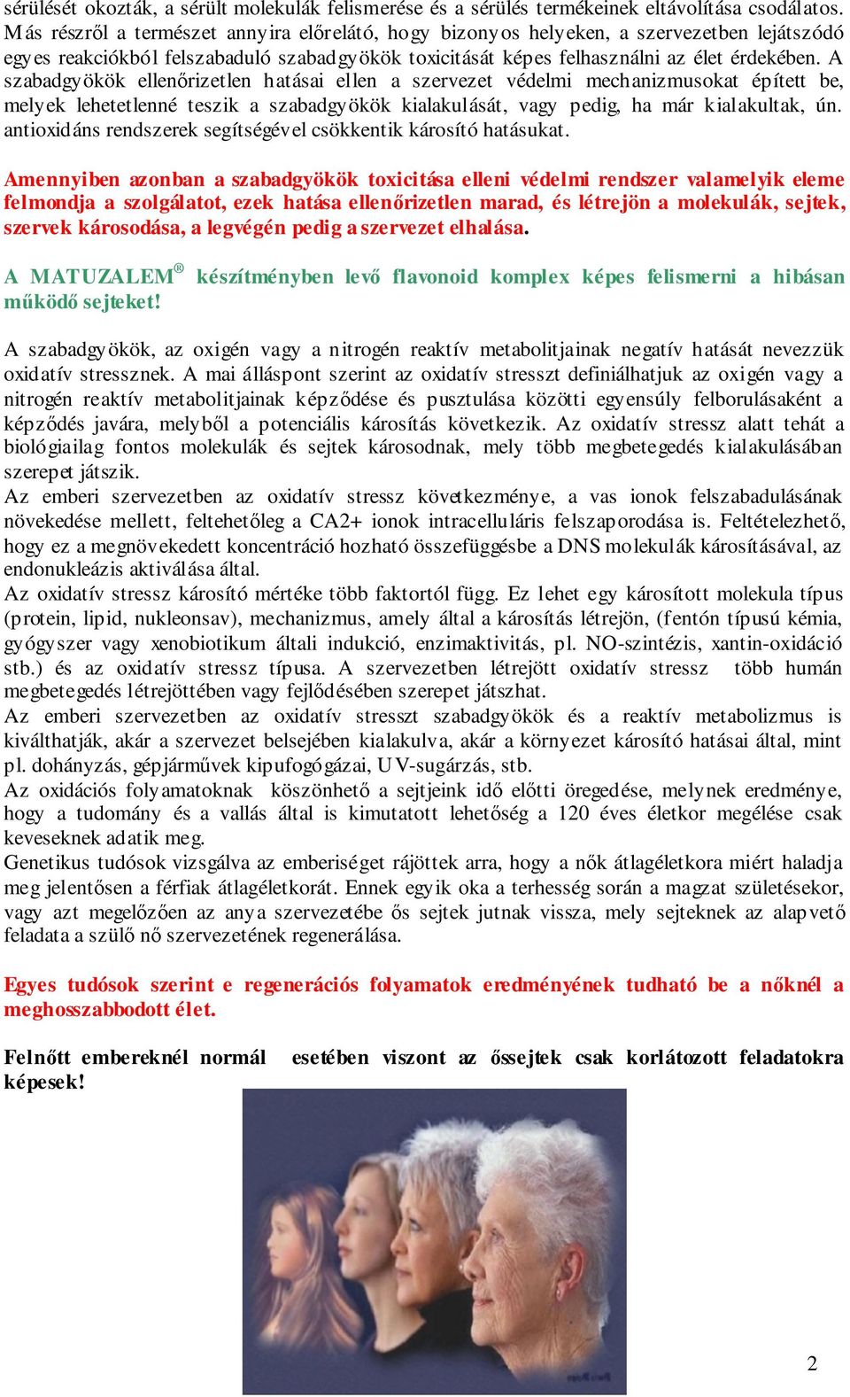 A szabadgyökök ellenőrizetlen hatásai ellen a szervezet védelmi mechanizmusokat épített be, melyek lehetetlenné teszik a szabadgyökök kialakulását, vagy pedig, ha már kialakultak, ún.