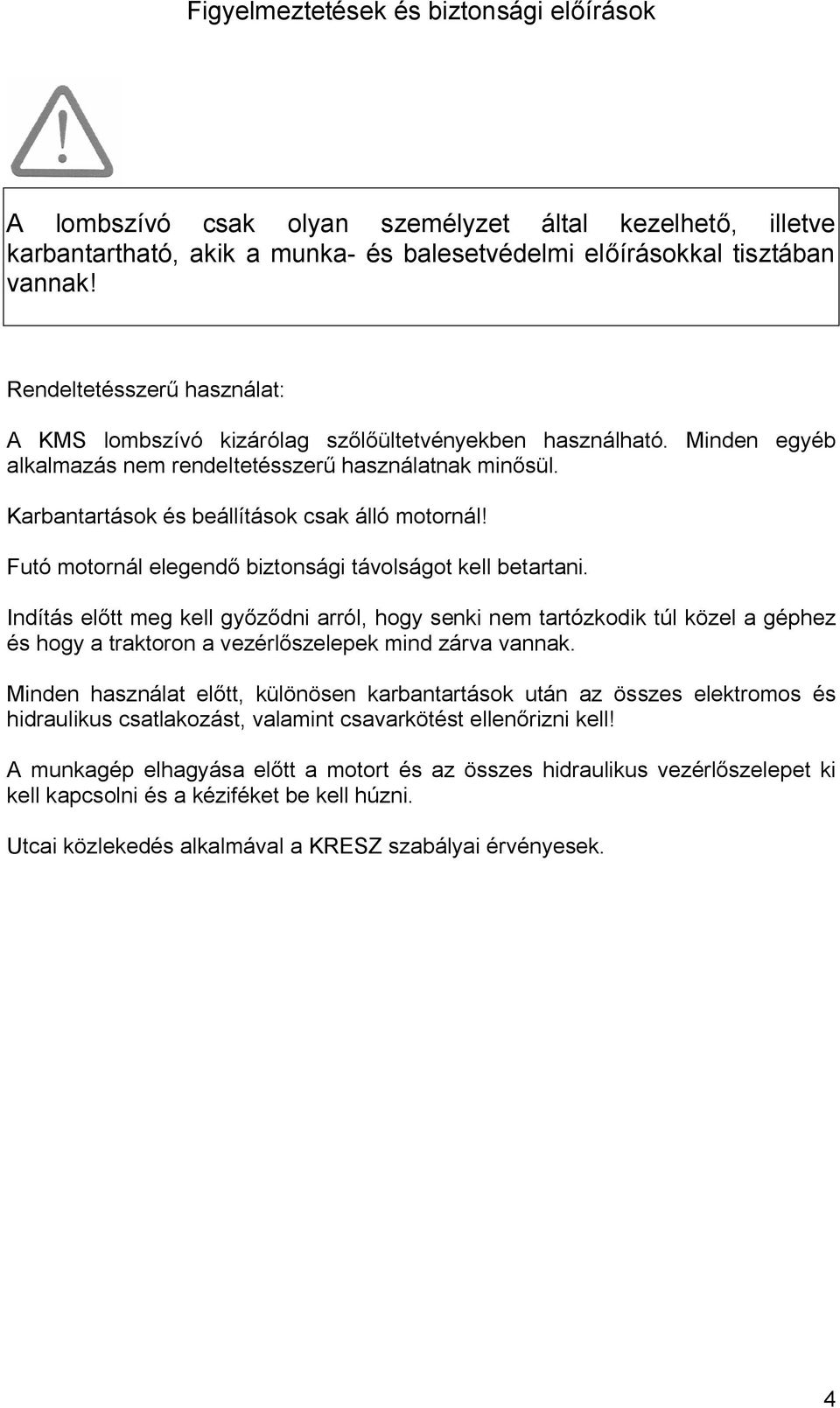 Karbantartások és beállítások csak álló motornál! Futó motornál elegendő biztonsági távolságot kell betartani.