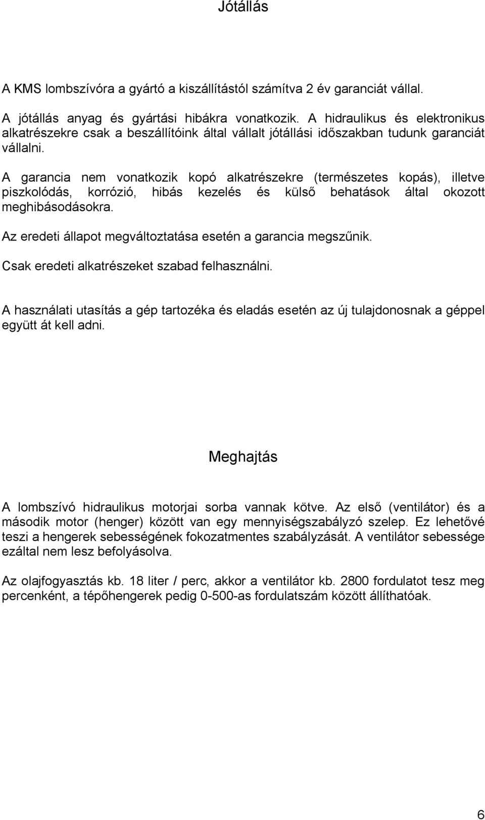 A garancia nem vonatkozik kopó alkatrészekre (természetes kopás), illetve piszkolódás, korrózió, hibás kezelés és külső behatások által okozott meghibásodásokra.