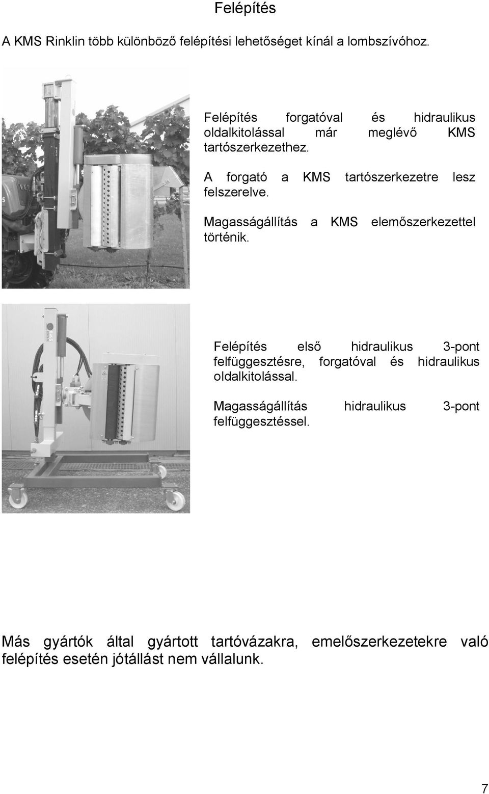 A forgató a KMS tartószerkezetre lesz felszerelve. Magasságállítás a KMS elemőszerkezettel történik.