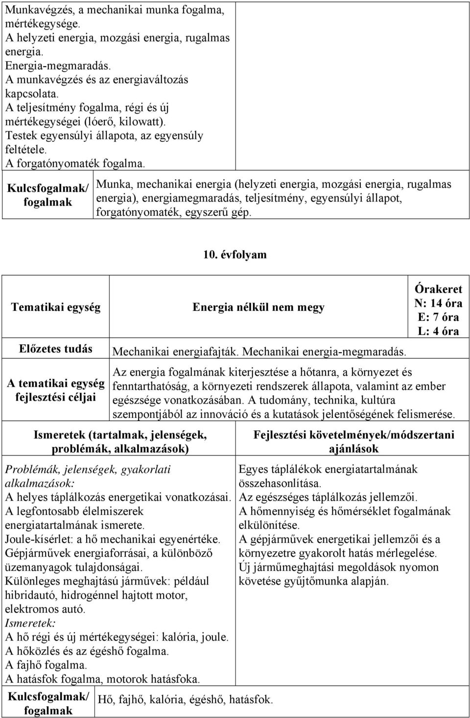 Kulcs/ Munka, mechanikai energia (helyzeti energia, mozgási energia, rugalmas energia), energiamegmaradás, teljesítmény, egyensúlyi állapot, forgatónyomaték, egyszerű gép. 10.