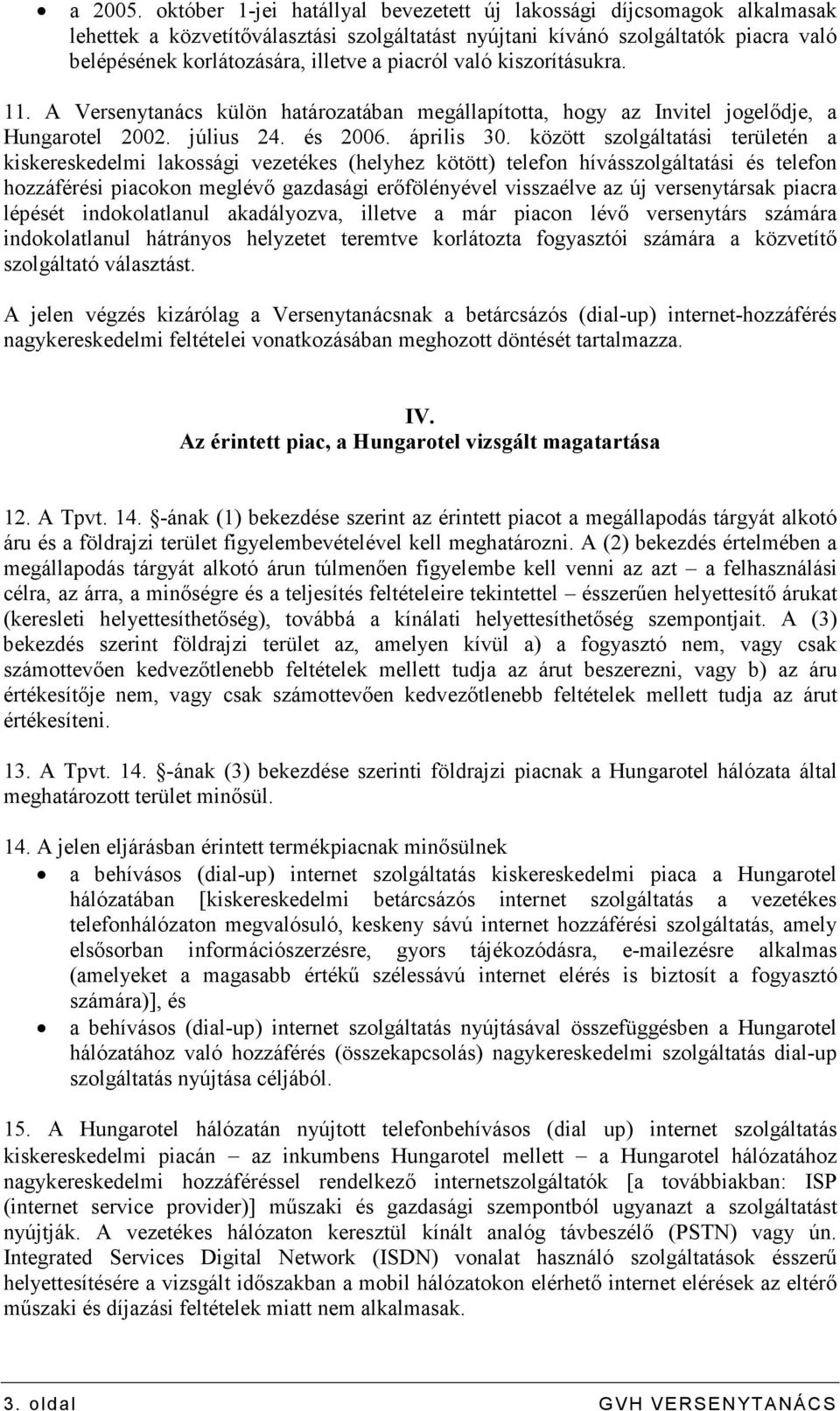 piacról való kiszorításukra. 11. A Versenytanács külön határozatában megállapította, hogy az Invitel jogelıdje, a Hungarotel 2002. július 24. és 2006. április 30.