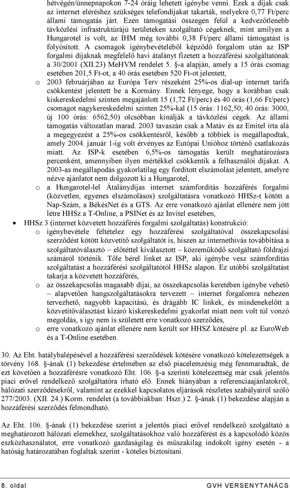 folyósított. A csomagok igénybevételébıl képzıdı forgalom után az ISP forgalmi díjaknak megfelelı havi átalányt fizetett a hozzáférési szolgáltatónak a 30/2001 (XII.23) MeHVM rendelet 5.