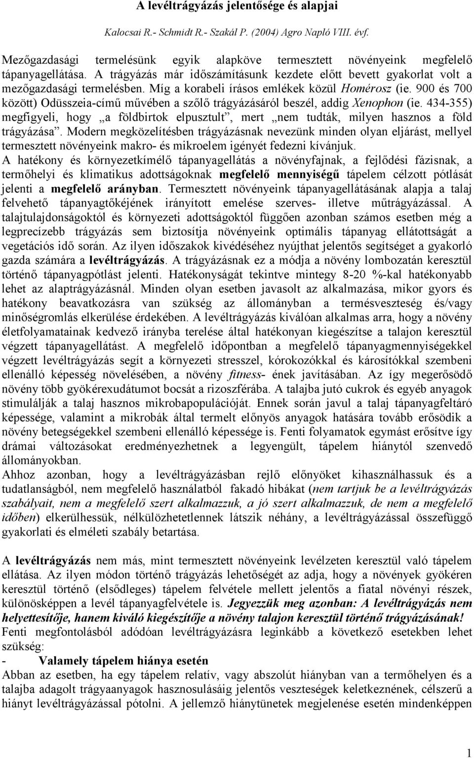 900 és 700 között) Odüsszeia-cím( m(vében a szl trágyázásáról beszél, addig Xenophon (ie. 434-355) megfigyeli, hogy a földbirtok elpusztult, mert nem tudták, milyen hasznos a föld trágyázása.