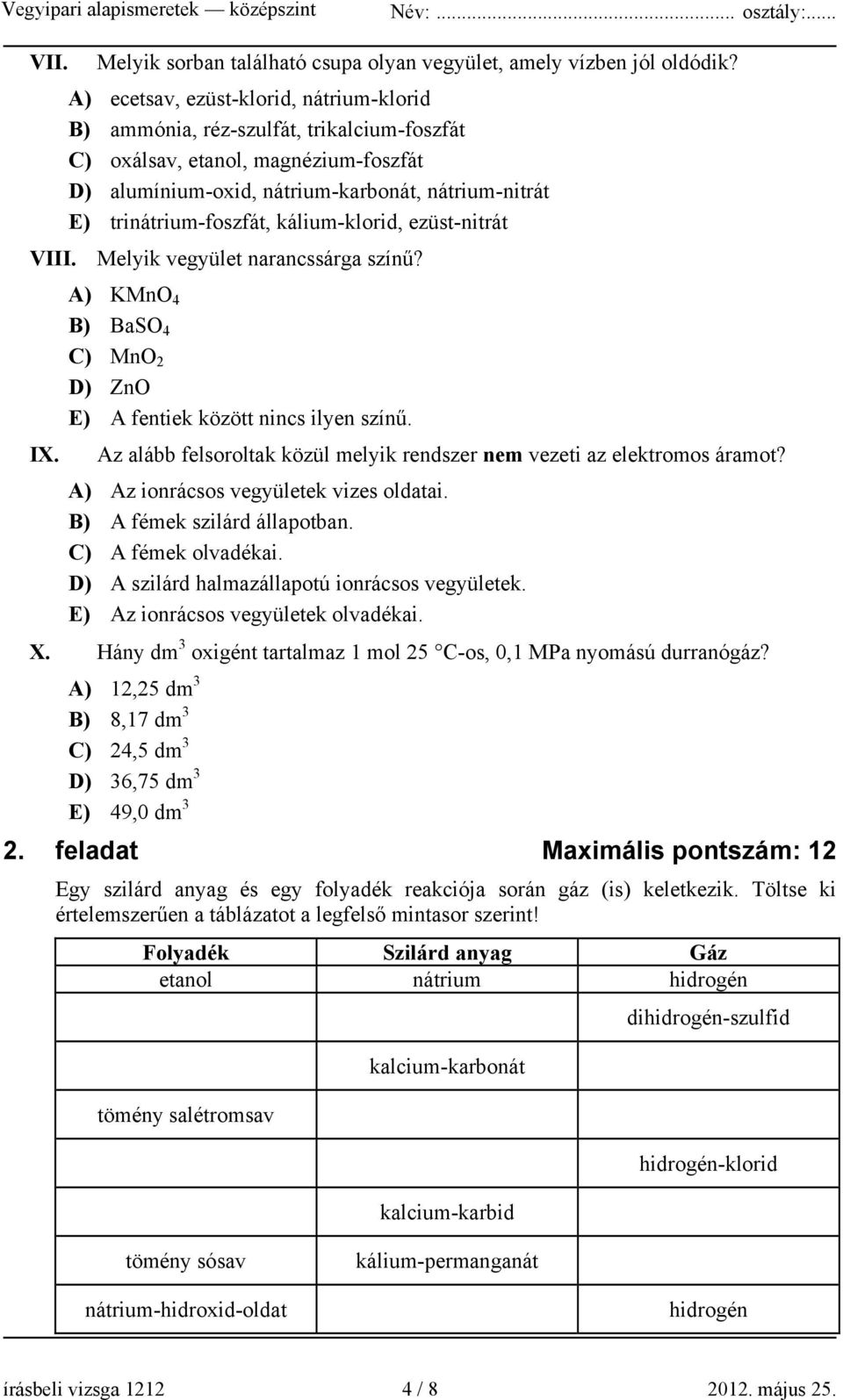 kálium-klorid, ezüst-nitrát VIII. Melyik vegyület narancssárga színű? A) KMnO 4 B) BaSO 4 C) MnO 2 D) ZnO E) A fentiek között nincs ilyen színű. IX.