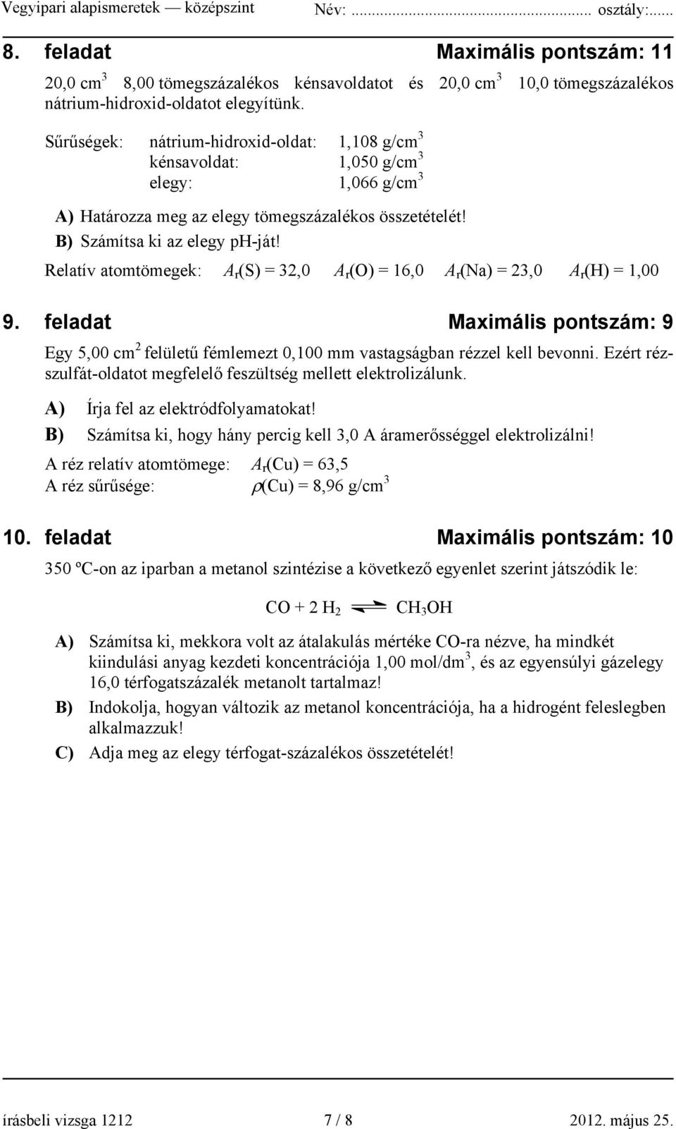 Relatív atomtömegek: A r (S) = 32,0 A r (O) = 16,0 A r (Na) = 23,0 A r (H) = 1,00 9. feladat Maximális pontszám: 9 Egy 5,00 cm 2 felületű fémlemezt 0,100 mm vastagságban rézzel kell bevonni.