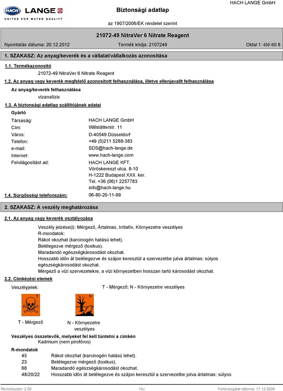 A biztonsági adatlap szállítójának adatai Gyártó Társaság: Cím: Willstätterstr. 11 Város: D-40549 Düsseldorf Telefon: +49 (0)211 5288-383 e-mail: Internet: SDS@hach-lange.de www.hach-lange.com Felvilágosítást ad: 1.