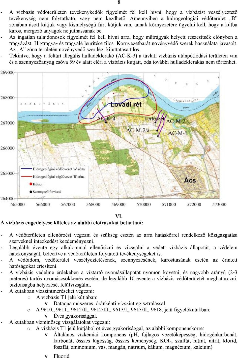 - Az ingatlan tulajdonosok figyelmét fel kell hívni arra, hogy műtrágyák helyett részesítsék előnyben a trágyázást. Hígtrágya- és trágyalé leürítése tilos.