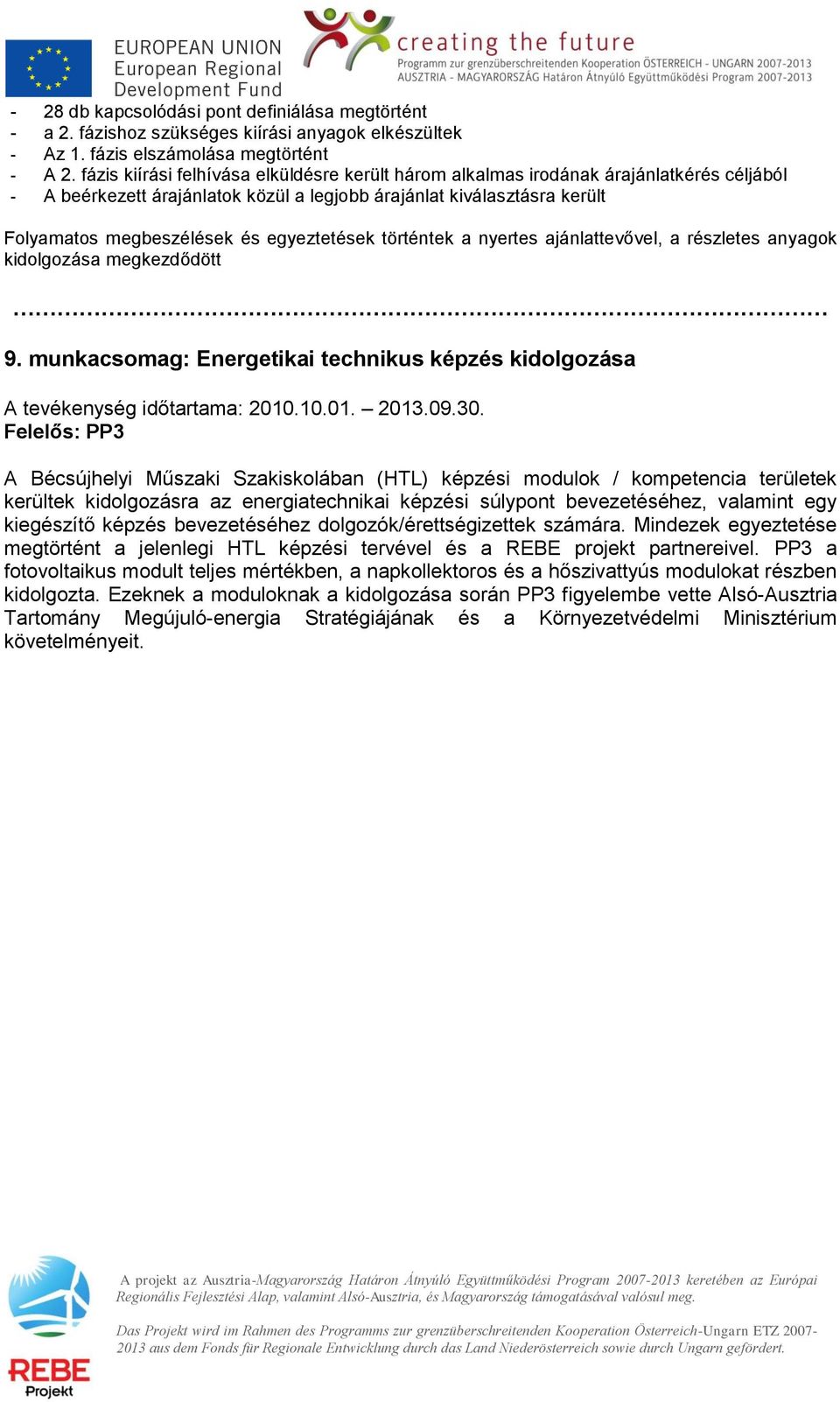 egyeztetések történtek a nyertes ajánlattevővel, a részletes anyagok kidolgozása megkezdődött 9. munkacsomag: Energetikai technikus képzés kidolgozása A tevékenység időtartama: 2010.10.01. 2013.09.30.