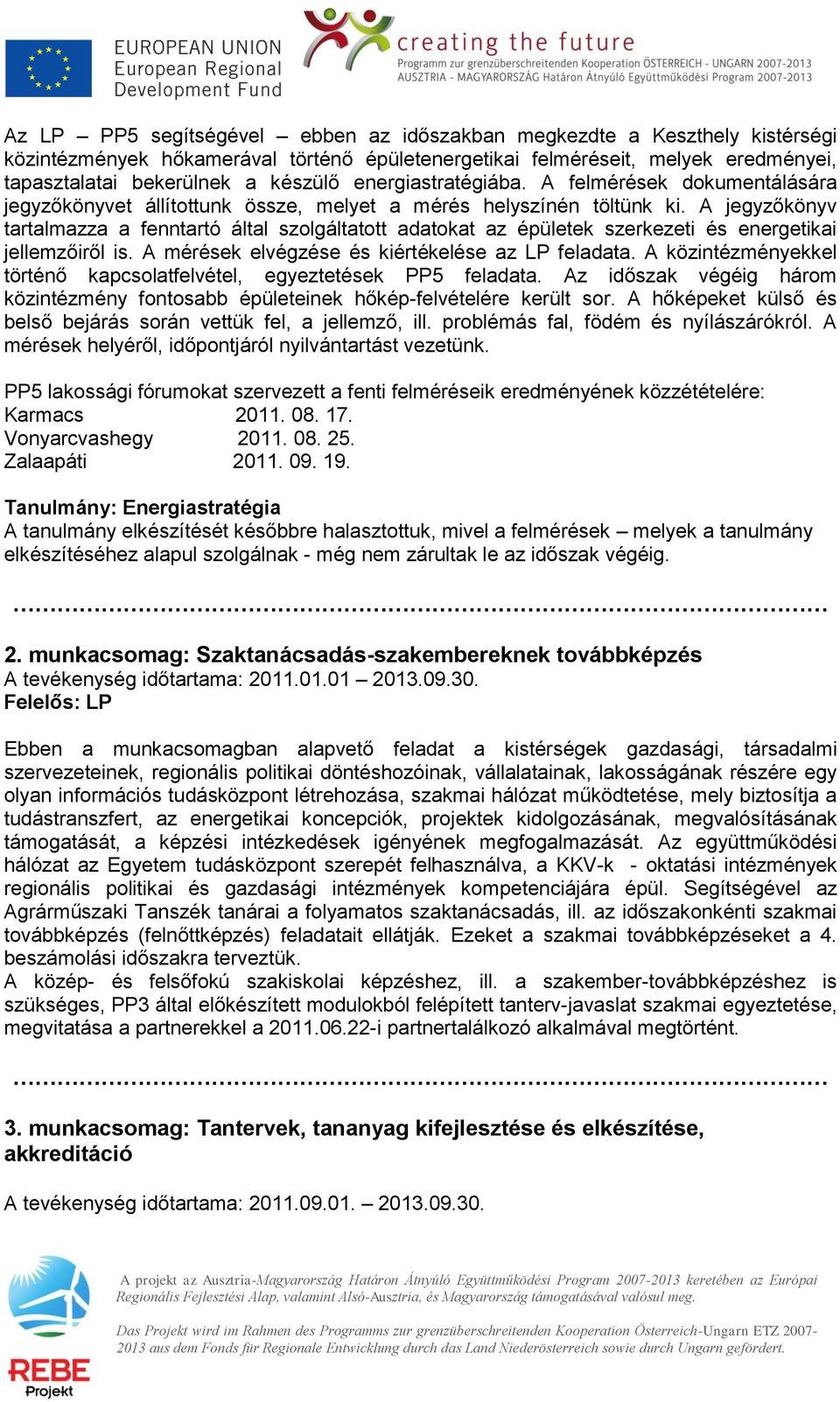 A jegyzőkönyv tartalmazza a fenntartó által szolgáltatott adatokat az épületek szerkezeti és energetikai jellemzőiről is. A mérések elvégzése és kiértékelése az LP feladata.