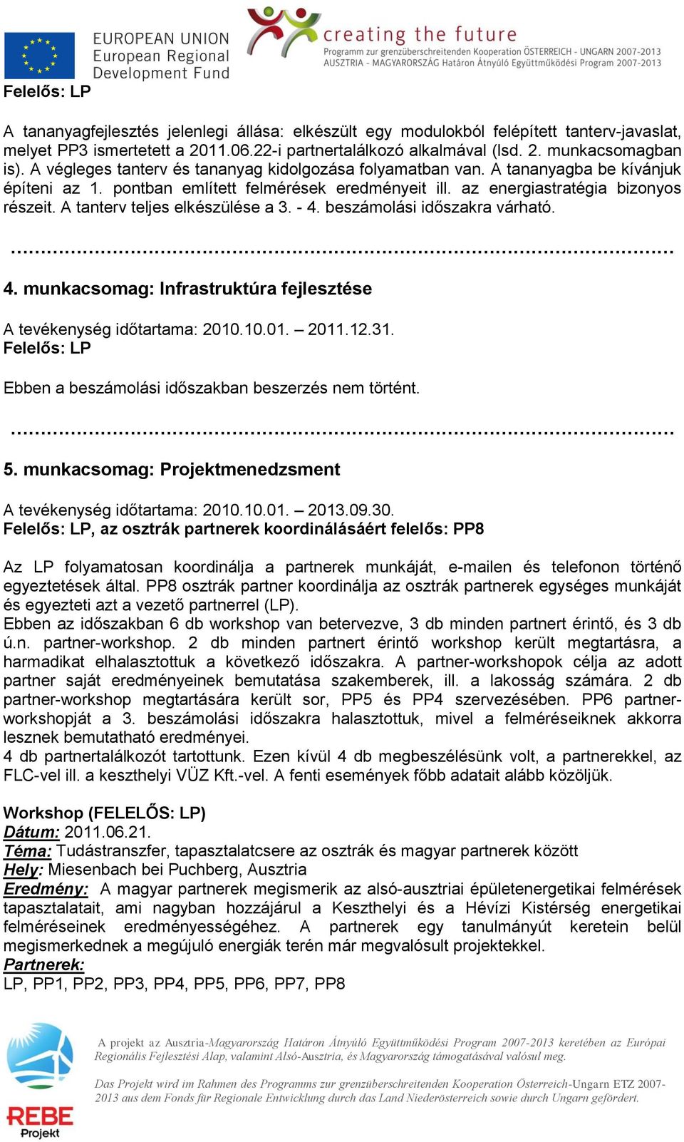 A tanterv teljes elkészülése a 3. - 4. beszámolási időszakra várható. 4. munkacsomag: Infrastruktúra fejlesztése A tevékenység időtartama: 2010.10.01. 2011.12.31.