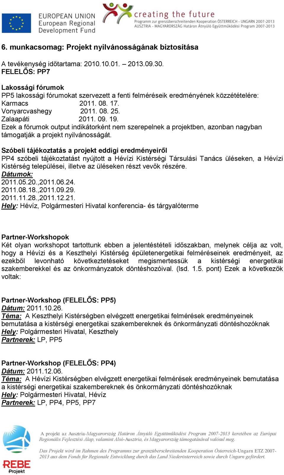 Ezek a fórumok output indikátorként nem szerepelnek a projektben, azonban nagyban támogatják a projekt nyilvánosságát.