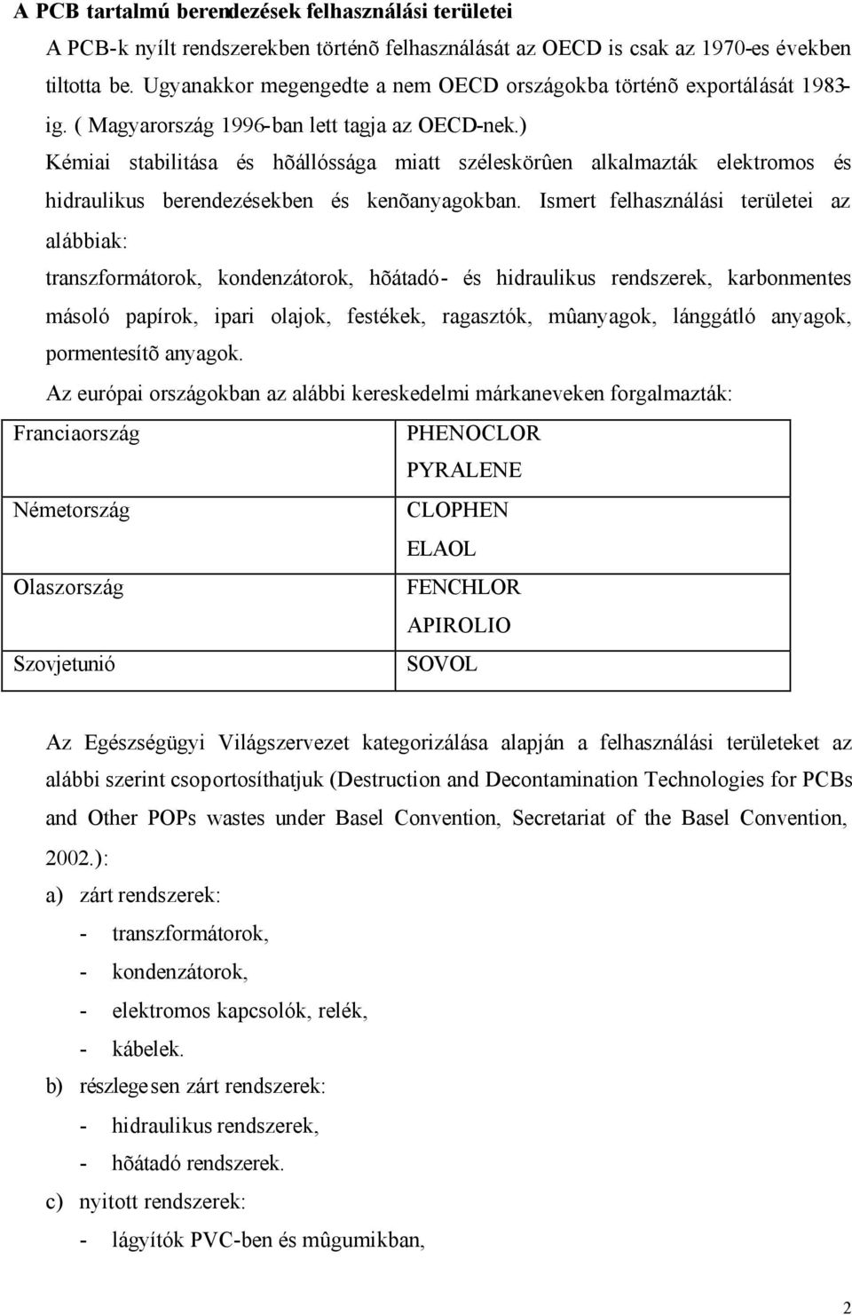 ) Kémiai stabilitása és hõállóssága miatt széleskörûen alkalmazták elektromos és hidraulikus berendezésekben és kenõanyagokban.