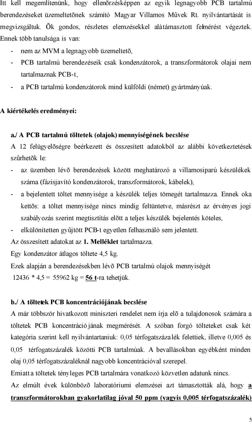 Ennek több tanulsága is van: - nem az MVM a legnagyobb üzemeltetõ, - PCB tartalmú berendezéseik csak kondenzátorok, a transzformátorok olajai nem tartalmaznak PCB-t, - a PCB tartalmú kondenzátorok